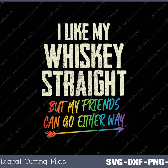 I Like My Whiskey Straight But My Friends Can Go Either Way LGBTQ