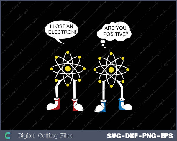 I Lost An Electron Are You Positive SVG PNG Cutting Printable Files