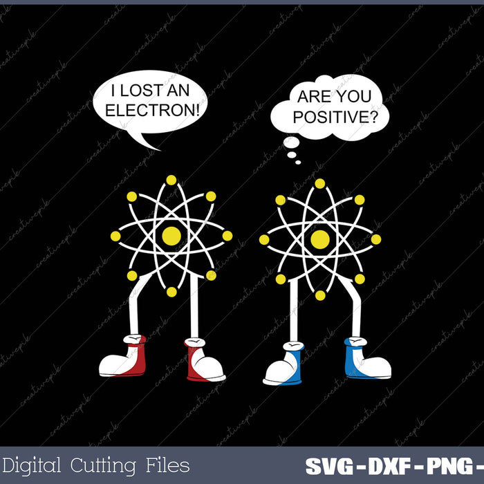 I Lost An Electron Are You Positive SVG PNG Cutting Printable Files