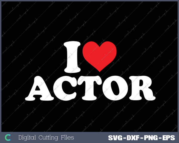 I Love Actor SVG PNG Cutting Printable Files