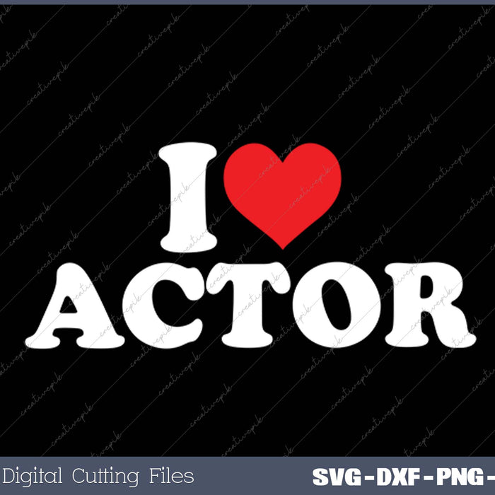 I Love Actor SVG PNG Cutting Printable Files