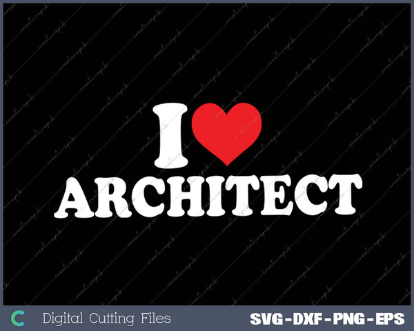 I Love Architect SVG PNG Cutting Printable Files