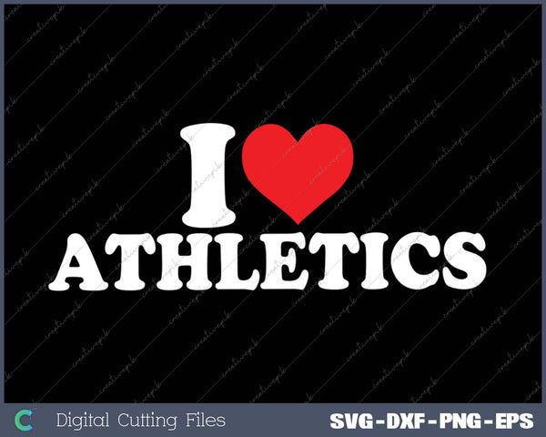 I Love Athletics SVG PNG Cutting Printable Files