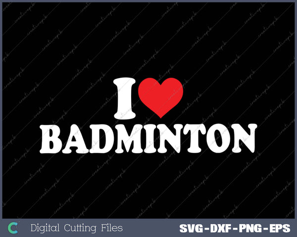 I Love Badminton SVG PNG Cutting Printable Files