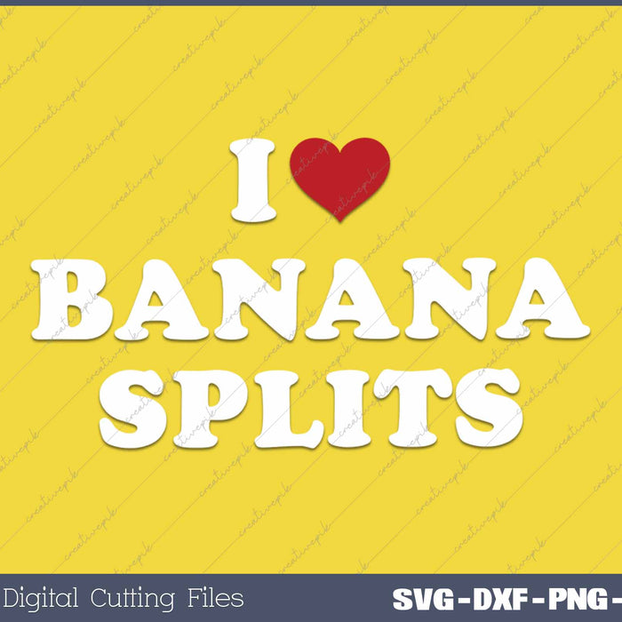 I Love Banana Splits Dessert Love SVG PNG Cutting Printable Files