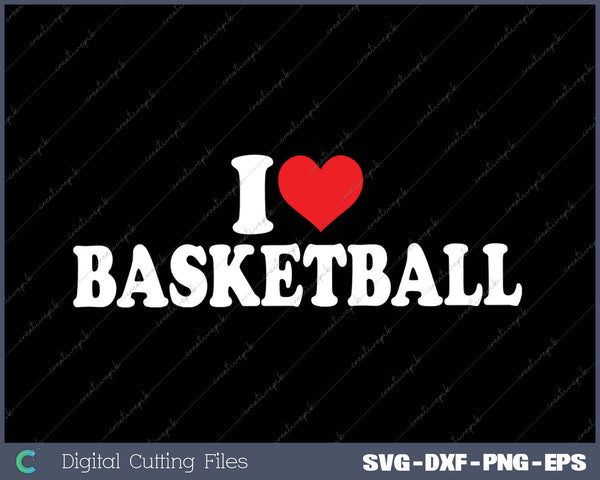 I Love Basketball SVG PNG Cutting Printable Files