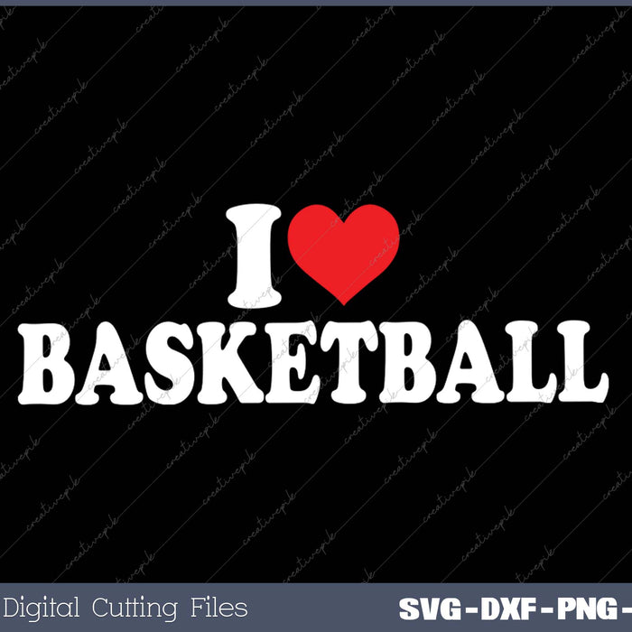 I Love Basketball SVG PNG Cutting Printable Files