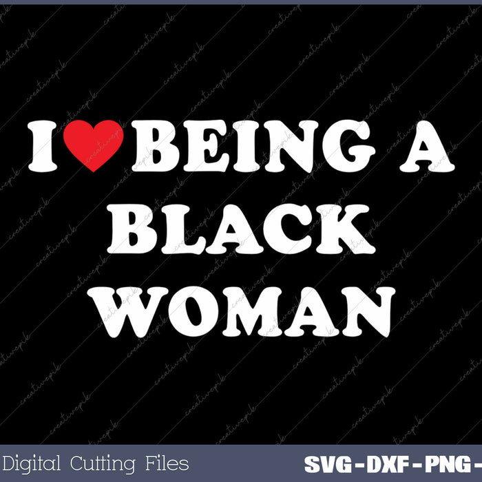 I Love Being A Black Woman SVG PNG Cutting Printable Files