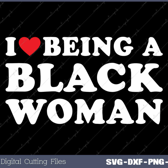 I Love Being A Black Woman SVG PNG Cutting Printable Files