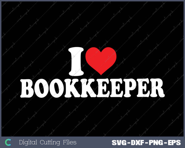 I Love Bookkeeper SVG PNG Cutting Printable Files
