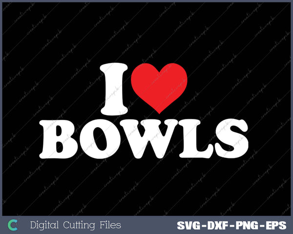I Love Bowls SVG PNG Cutting Printable Files