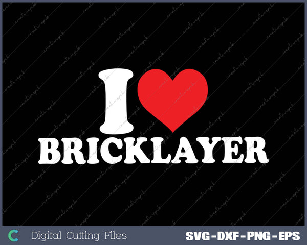 I Love Bricklayer SVG PNG Cutting Printable Files