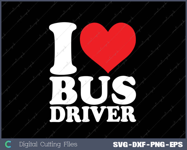 I Love Bus Driver SVG PNG Cutting Printable Files