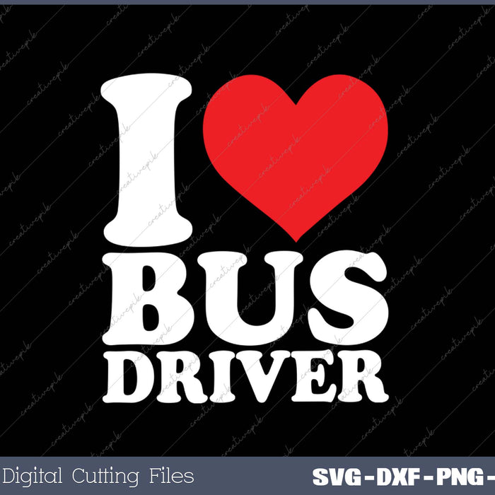 I Love Bus Driver SVG PNG Cutting Printable Files