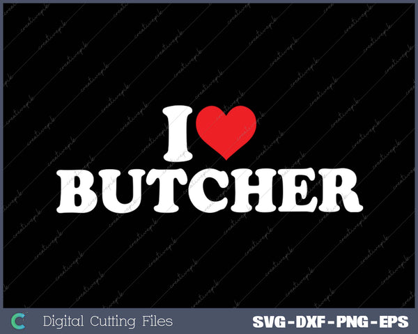 I Love Butcher SVG PNG Cutting Printable Files