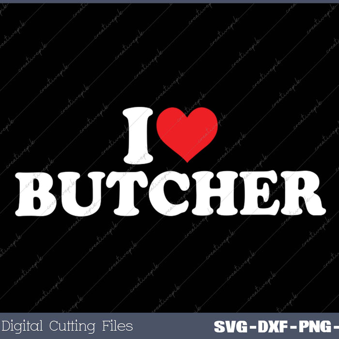 I Love Butcher SVG PNG Cutting Printable Files