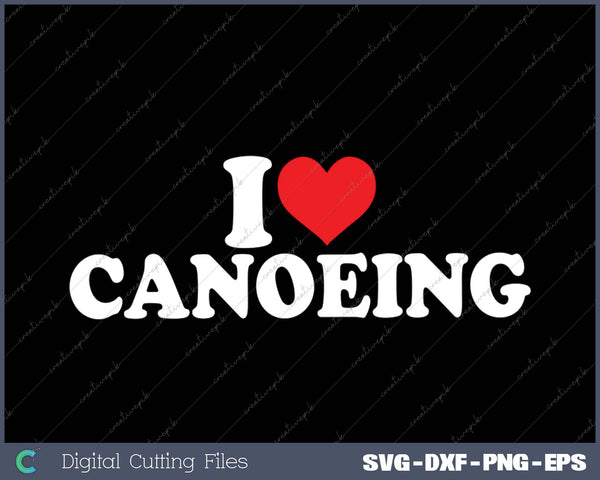 I Love Canoeing SVG PNG Cutting Printable Files