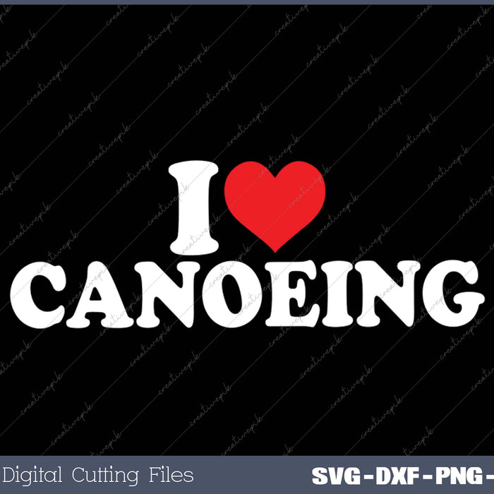 I Love Canoeing SVG PNG Cutting Printable Files