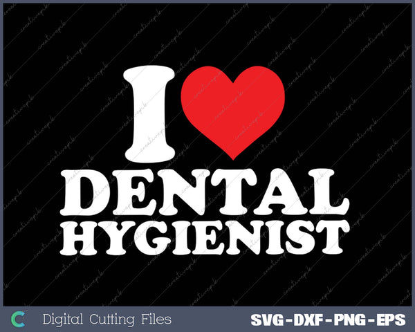 I Love Dental Hygienist SVG PNG Cutting Printable Files