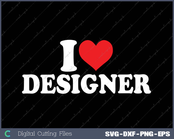 I Love Designer SVG PNG Cutting Printable Files