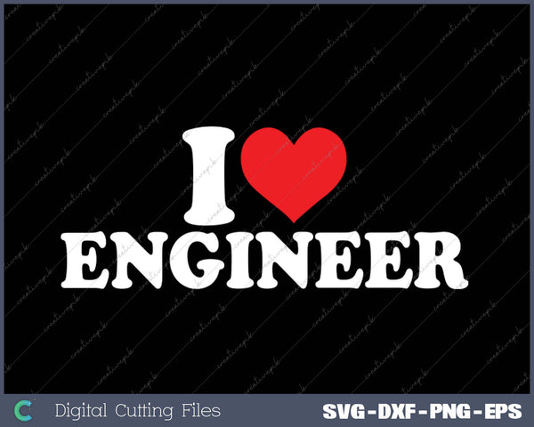 I Love Engineer SVG PNG Cutting Printable Files