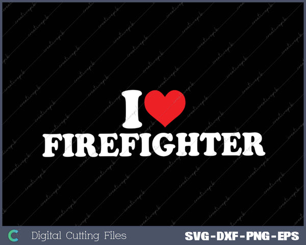 I Love Firefighter SVG PNG Cutting Printable Files