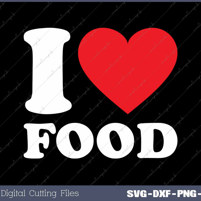 I Love Food SVG PNG Cutting Printable Files