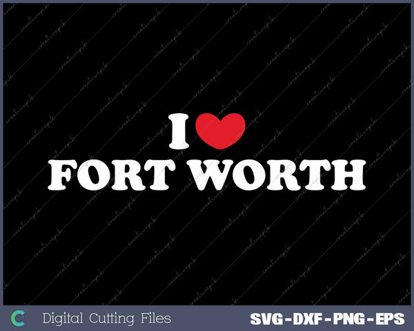 I Love Fort Worth USA State SVG PNG Cutting Printable Files
