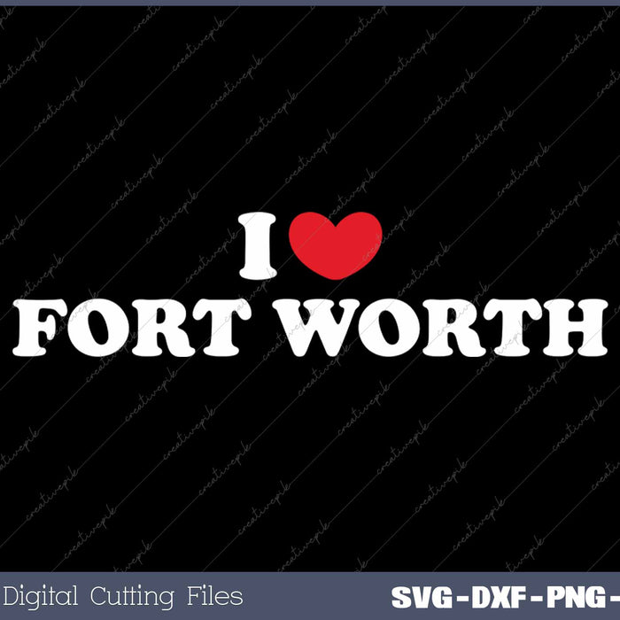 I Love Fort Worth USA State SVG PNG Cutting Printable Files