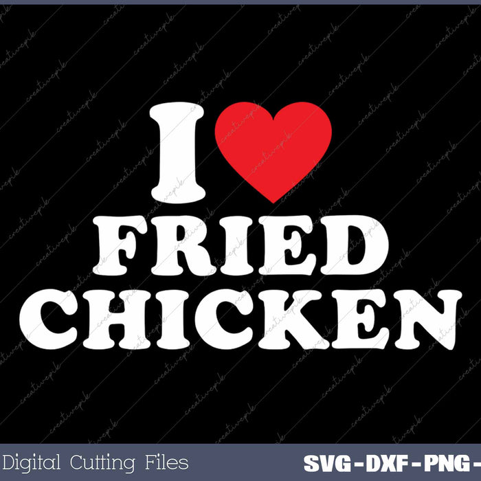I Love Fried Chicken SVG PNG Cutting Printable Files