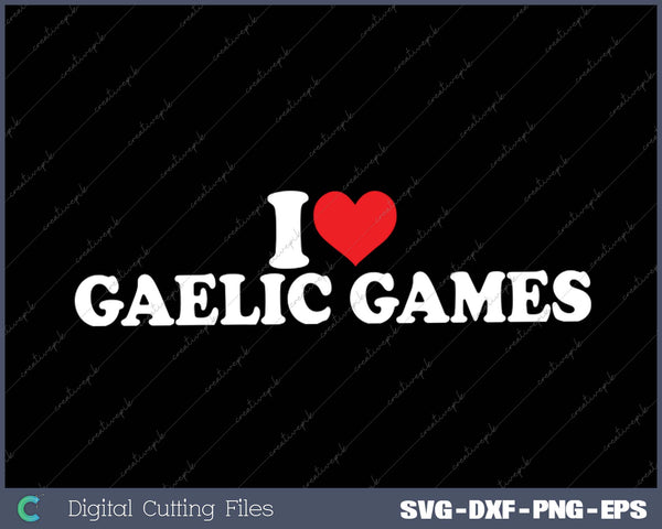 I Love Gaelic Games SVG PNG Cutting Printable Files