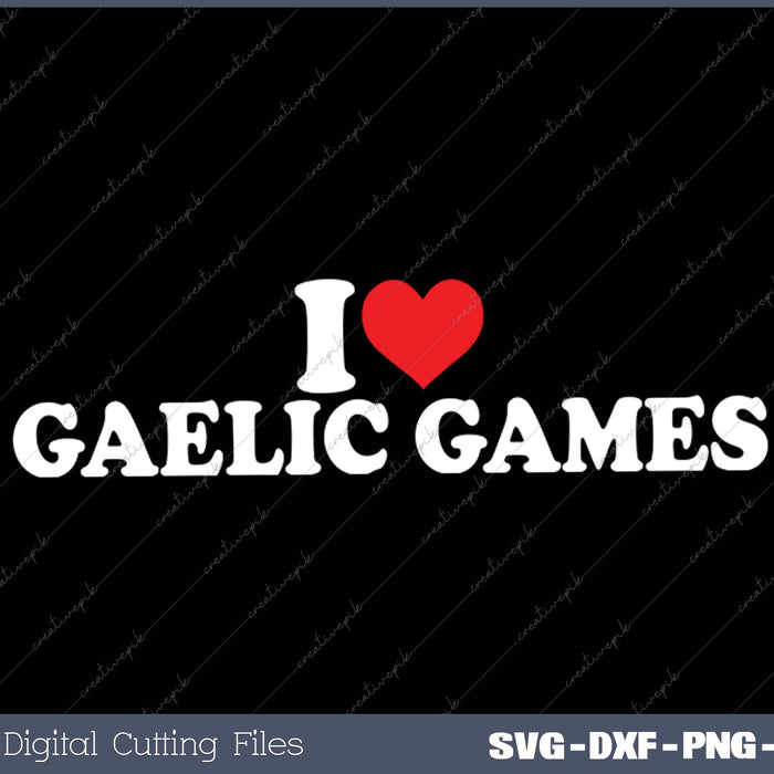 I Love Gaelic Games SVG PNG Cutting Printable Files