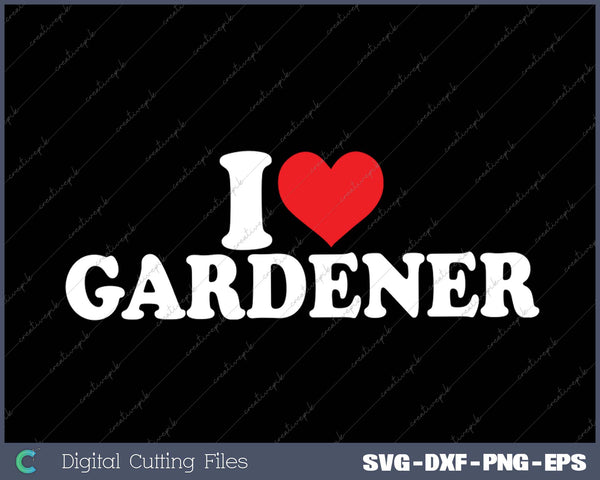 I Love Gardener SVG PNG Cutting Printable Files