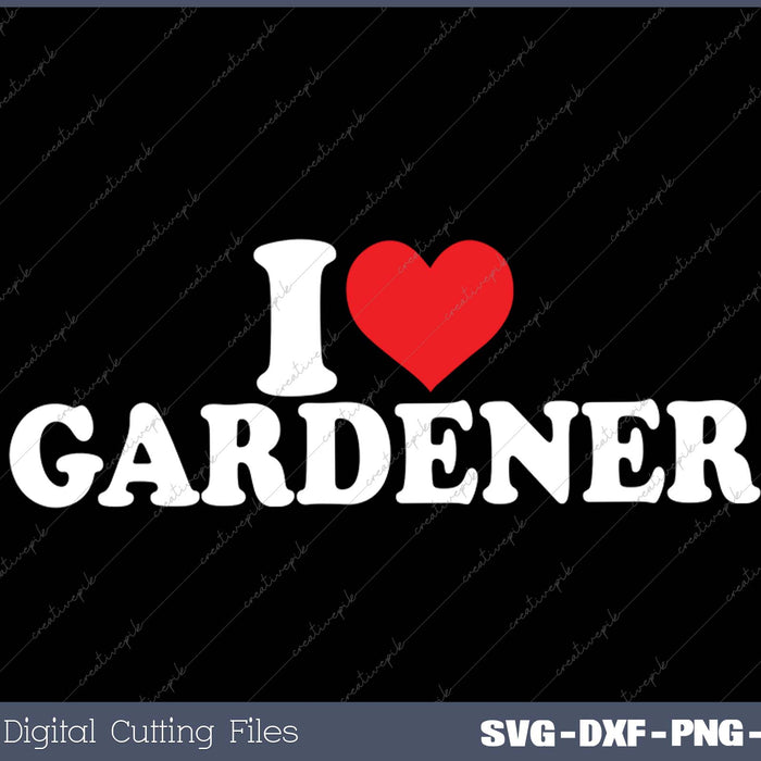 I Love Gardener SVG PNG Cutting Printable Files