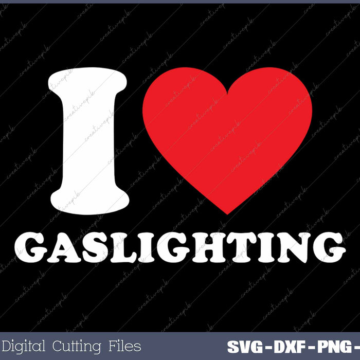 I Love Gaslighting Funny SVG PNG Cutting Printable Files