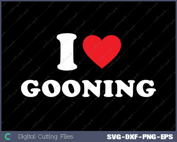 I Love Gooning SVG PNG Cutting Printable Files