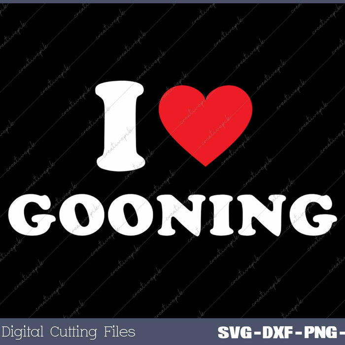 I Love Gooning SVG PNG Cutting Printable Files