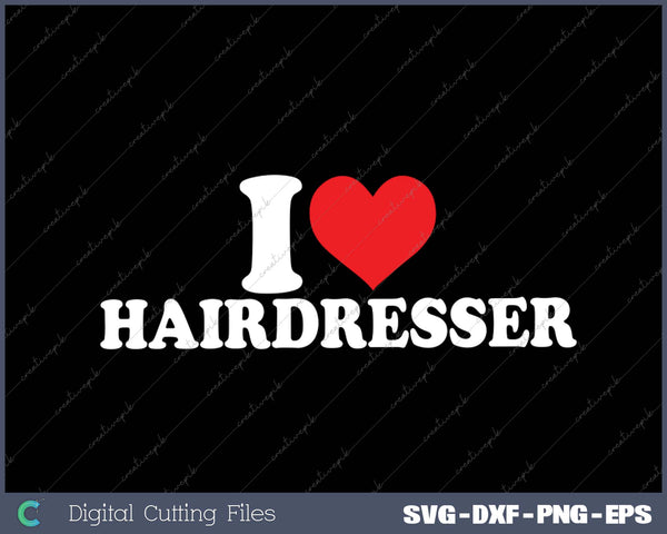 I Love Hairdresser SVG PNG Cutting Printable Files