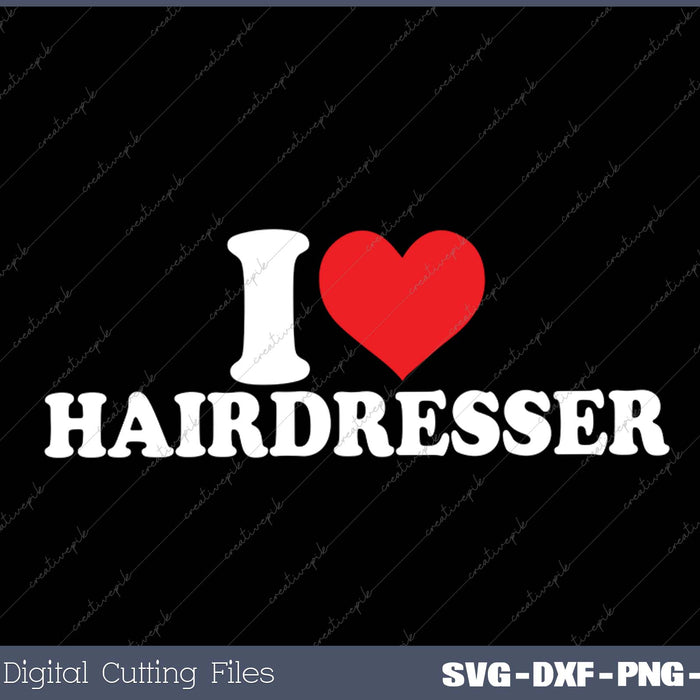I Love Hairdresser SVG PNG Cutting Printable Files