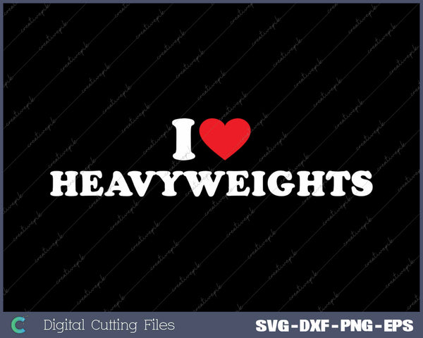 I Love Heavyweights SVG PNG Cutting Printable Files