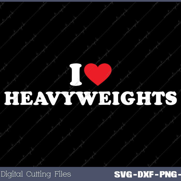 I Love Heavyweights SVG PNG Cutting Printable Files