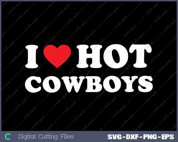 I Love Hot Cowboys Funny Western Rodeo SVG PNG Cutting Printable Files