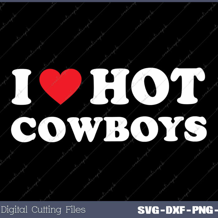 I Love Hot Cowboys Funny Western Rodeo SVG PNG Cutting Printable Files