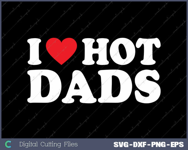 I Love Hot Dads SVG PNG Cutting Printable Files