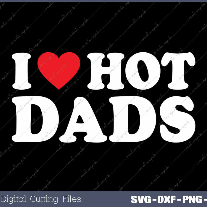 I Love Hot Dads SVG PNG Cutting Printable Files