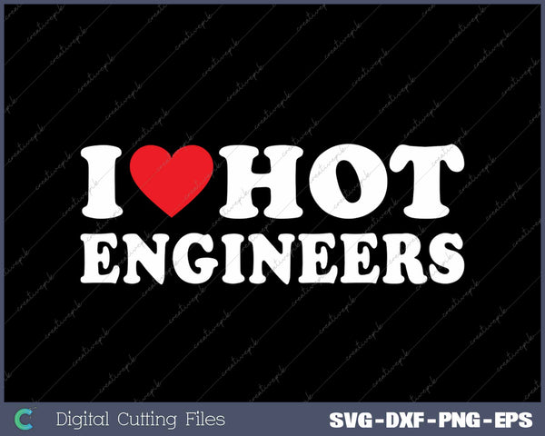 I Love Hot Engineers SVG PNG Cutting Printable Files