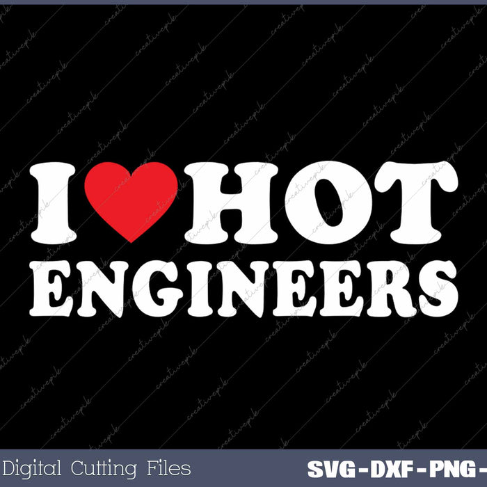 I Love Hot Engineers SVG PNG Cutting Printable Files