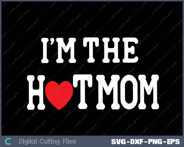 I Love Hot Moms- I'm the Hot Mom SVG PNG Cutting Printable Files