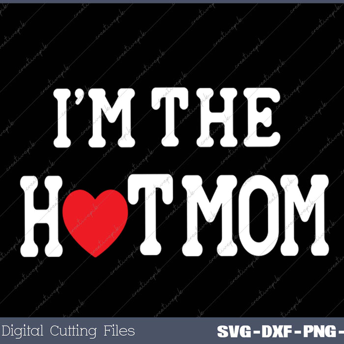 I Love Hot Moms- I'm the Hot Mom SVG PNG Cutting Printable Files