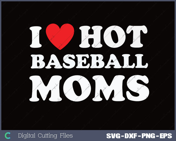 I Love Hot Moms SVG PNG Cutting Printable Files